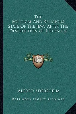 Starea politică și religioasă a evreilor după distrugerea Ierusalimului (The Political and Religious State Of the Jews After the Destruction Of Jerusalem) - The Political And Religious State Of The Jews After The Destruction Of Jerusalem