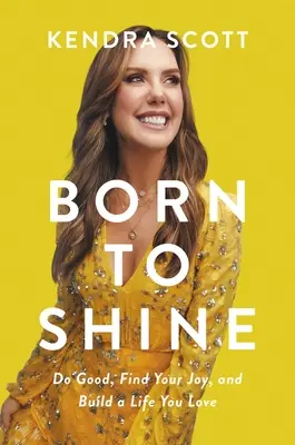 Născut pentru a străluci: Fă bine, găsește-ți bucuria și construiește-ți o viață pe care o iubești - Born to Shine: Do Good, Find Your Joy, and Build a Life You Love