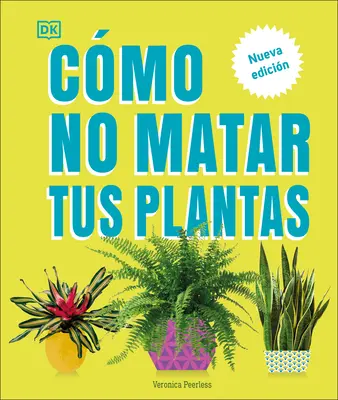 Cmo No Matar Tus Plantas (Cum să nu-ți omori planta de apartament): Nueva Edicin - Cmo No Matar Tus Plantas (How Not to Kill Your Houseplant): Nueva Edicin