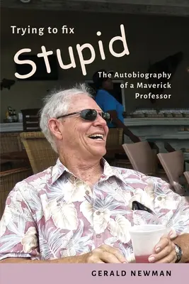 Trying to Fix Stupid: Autobiografia unui profesor nonconformist (The Autobiography of a Maverick Professor) - Trying to Fix Stupid: The Autobiography of a Maverick Professor