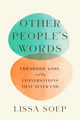 Cuvintele altor oameni: Prietenie, pierdere și conversațiile care nu se termină niciodată - Other People's Words: Friendship, Loss, and the Conversations That Never End