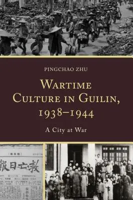 Cultura pe timp de război în Guilin, 1938-1944: Un oraș în război - Wartime Culture in Guilin, 1938-1944: A City at War