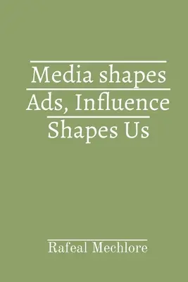 Mass-media modelează reclamele, influența ne modelează - Media shapes Ads, Influence Shapes Us