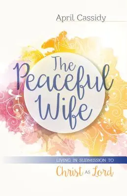Soția pașnică: trăind în supunere față de Hristos ca Domn - The Peaceful Wife: Living in Submission to Christ as Lord