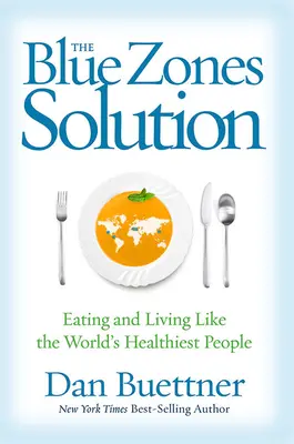 Soluția zonelor albastre: Mâncând și trăind ca cei mai sănătoși oameni din lume - The Blue Zones Solution: Eating and Living Like the World's Healthiest People