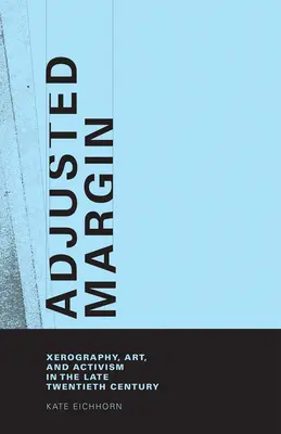 Marjă ajustată: Xerografie, artă și activism la sfârșitul secolului XX (Xerography, Art, and Activism in the Late Twentieth Century) - Adjusted Margin: Xerography, Art, and Activism in the Late Twentieth Century