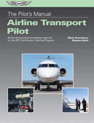 Manualul pilotului: Pilot de transport aerian: Toate cunoștințele aeronautice necesare pentru programul de pregătire pentru certificarea Atp - The Pilot's Manual: Airline Transport Pilot: All the Aeronautical Knowledge Required for the Atp Certification Training Program