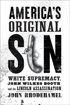 Păcatul originar al Americii: Supremația albă, John Wilkes Booth și asasinarea lui Lincoln - America's Original Sin: White Supremacy, John Wilkes Booth, and the Lincoln Assassination