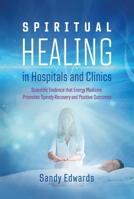 Vindecarea spirituală în spitale și clinici: Dovezi științifice că medicina energetică favorizează recuperarea rapidă și rezultatele pozitive - Spiritual Healing in Hospitals and Clinics: Scientific Evidence That Energy Medicine Promotes Speedy Recovery and Positive Outcomes