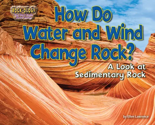 Cum schimbă apa și vântul rocile?: O privire asupra rocilor sedimentare - How Do Water and Wind Change Rock?: A Look at Sedimentary Rock
