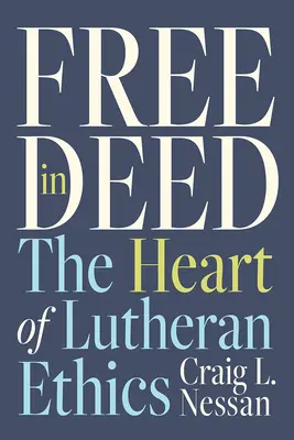Liber în faptă: Inima eticii luterane - Free in Deed: The Heart of Lutheran Ethics