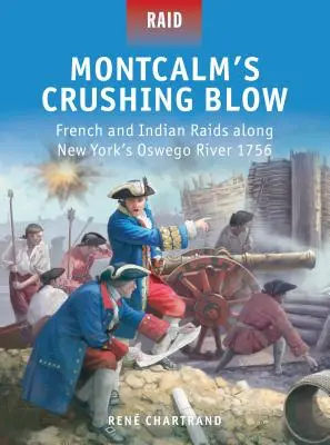 Lovitura zdrobitoare a lui Montcalm: Raiduri franceze și indiene de-a lungul râului Oswego din New York 1756 - Montcalm's Crushing Blow: French and Indian Raids Along New York's Oswego River 1756
