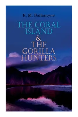 Insula de corali & Vânătorii de gorile: Adventure Classics: O poveste din Oceanul Pacific & O poveste din sălbăticia Africii - The Coral Island & The Gorilla Hunters: Adventure Classics: A Tale of the Pacific Ocean & A Tale of the Wilds of Africa
