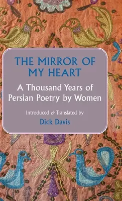 Oglinda inimii mele: O mie de ani de poezie persană scrisă de femei - The Mirror of My Heart: A Thousand Years of Persian Poetry by Women