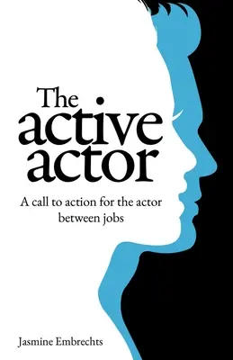 Actorul activ: Un apel la acțiune pentru actorul aflat între două slujbe - The Active Actor: A call to action for the actor between jobs