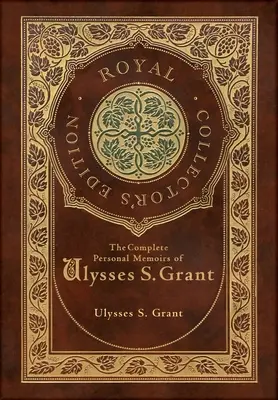 Memoriile personale complete ale lui Ulysses S. Grant (Ediție regală de colecție) - The Complete Personal Memoirs of Ulysses S. Grant (Royal Collector's Edition)