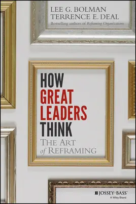 Cum gândesc marii lideri: Arta reîncadrării - How Great Leaders Think: The Art of Reframing