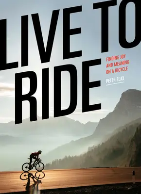 Live to Ride: Găsirea bucuriei și a sensului pe bicicletă - Live to Ride: Finding Joy and Meaning on a Bicycle