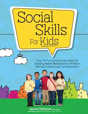 Abilități sociale pentru copii: Over 75 Fun Games & Activities Fro Building Better Relationships, Problem Solving & Improving Communication - Social Skills for Kids: Over 75 Fun Games & Activities Fro Building Better Relationships, Problem Solving & Improving Communication