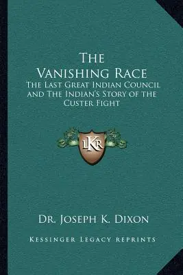The Vanishing Race: The Last Great Indian Council și The Indian's Story of the Custer Fight - The Vanishing Race: The Last Great Indian Council and The Indian's Story of the Custer Fight