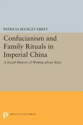 Confucianismul și ritualurile familiale în China imperială: O istorie socială a scrisului despre ritualuri - Confucianism and Family Rituals in Imperial China: A Social History of Writing about Rites