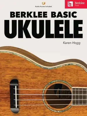 Berklee Basic Ukulele - Carte cu audio online de Karen Hogg - Berklee Basic Ukulele - Book with Online Audio by Karen Hogg