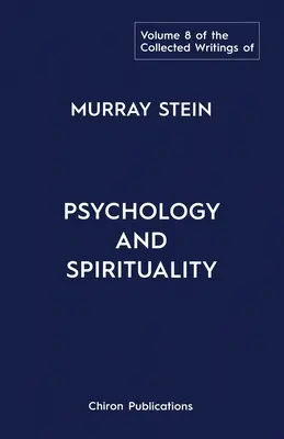 Colecția de scrieri a lui Murray Stein: Volumul 8: Psihologie și spiritualitate - The Collected Writings of Murray Stein: Volume 8: Psychology and Spirituality