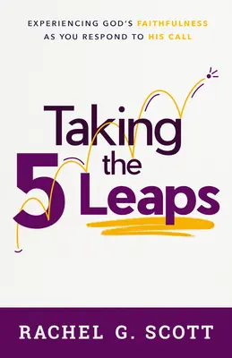 Taking the 5 Leaps: Experimentarea credincioșiei lui Dumnezeu pe măsură ce răspunzi la chemarea Sa - Taking the 5 Leaps: Experiencing God's Faithfulness as You Respond to His Call