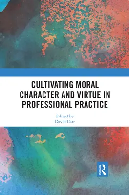 Cultivarea caracterului moral și a virtuții în practica profesională - Cultivating Moral Character and Virtue in Professional Practice