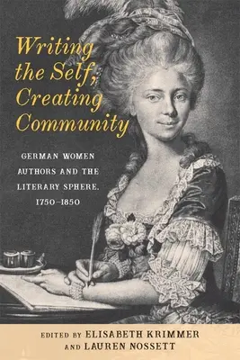 Scrierea sinelui, crearea comunității: Femeile autoare germane și sfera literară, 1750-1850 - Writing the Self, Creating Community: German Women Authors and the Literary Sphere, 1750-1850