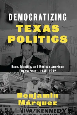 Democratizarea politicii texane: Race, Identity, and Mexican American Empowerment, 1945-2002 - Democratizing Texas Politics: Race, Identity, and Mexican American Empowerment, 1945-2002