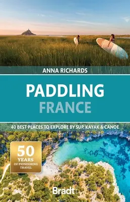 Paddling Franța: 40 cele mai bune locuri de explorat cu Sup, Kayak & Canoe - Paddling France: 40 Best Places to Explore by Sup, Kayak & Canoe
