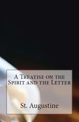 Un tratat despre spirit și literă (A Treatise on the Spirit and the Letter) - A Treatise on the Spirit and the Letter