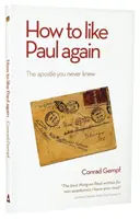 Cum să îl placi din nou pe Pavel: Apostolul pe care nu l-ai cunoscut niciodată - How to Like Paul Again: The Apostle you never knew