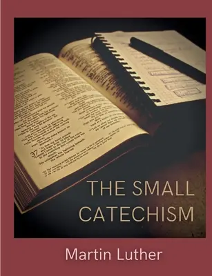 Micul Catehism: Mica carte de instrucțiuni a lui Luther - The Small Catechism: Luther's Little Instruction Book