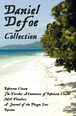 Colecția Daniel Defoe (Unabridged): Robinson Crusoe, Aventurile ulterioare ale lui Robinson Crusoe, Moll Flanders, Un jurnal al anului ciumei și Roxa - Daniel Defoe Collection (Unabridged): Robinson Crusoe, the Further Adventures of Robinson Crusoe, Moll Flanders, a Journal of the Plague Year and Roxa