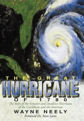Marele uragan din 1780: The Story of the Greatest and Deadliest Hurricane of the Caribbean and the Americas - The Great Hurricane of 1780: The Story of the Greatest and Deadliest Hurricane of the Caribbean and the Americas