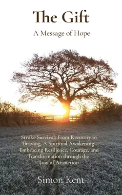 Cadou: Supraviețuirea accidentului vascular cerebral: De la recuperare la prosperitate. O trezire spirituală - Îmbrățișarea rezilienței, curajului și transformării - The Gift: Stroke Survival: From Recovery to Thriving. A Spiritual Awakening - Embracing Resilience, Courage, and Transformation