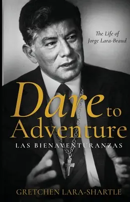Îndrăznește să te aventurezi, Las Bienaventuranzas: Viața lui Jorge Lara-Braud - Dare to Adventure, Las Bienaventuranzas: The Life of Jorge Lara-Braud