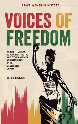 Vocile libertății: Harriet Tubman, Sojourner Truth și alte femei aboliționiste care au sfărâmat lanțurile - Voices of Freedom: Harriet Tubman, Sojourner Truth, and Other Women Abolitionists Who Shattered Chains
