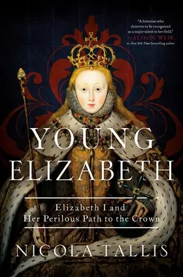 Tânăra Elizabeth: Elizabeth I și drumul ei periculos spre coroană - Young Elizabeth: Elizabeth I and Her Perilous Path to the Crown