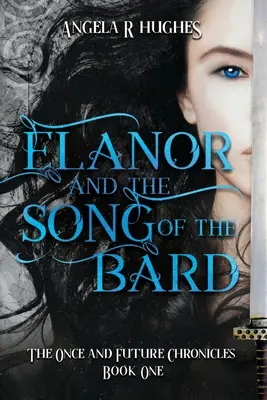 Elanor și cântecul bardului: Cronicile de odinioară și viitoare, Cartea 1: Cronicile de odinioară și viitoare, Cartea 1 - Elanor and the Song of the Bard: The Once and Future Chronicles, Book 1: The Once & Future Chronicles, Book 1