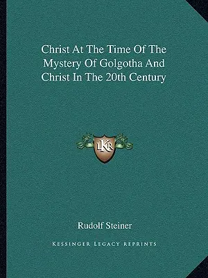 Hristos în vremea misterului de pe Golgota și Hristos în secolul XX - Christ At The Time Of The Mystery Of Golgotha And Christ In The 20th Century