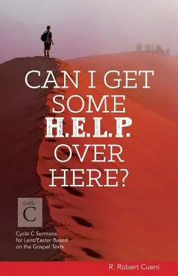 Can I Get Some Help Over Here? Cycle C Sermons for Lent and Easter Based on the Gospel Texts - Can I Get Some Help Over Here?: Cycle C Sermons for Lent and Easter Based on the Gospel Texts