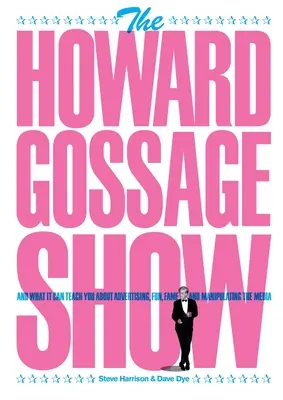 The Howard Gossage Show: Și ce vă poate învăța despre publicitate, distracție, faimă și manipularea mass-media - The Howard Gossage Show: And what it can teach you about advertising, fun, fame and manipulating the media