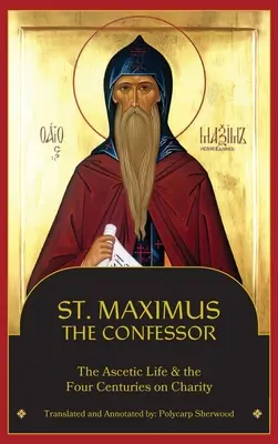 Sfântul Maxim Mărturisitorul: Viața ascetică, Cele patru secole despre caritate - St. Maximus the Confessor: The Ascetic Life, The Four Centuries on Charity