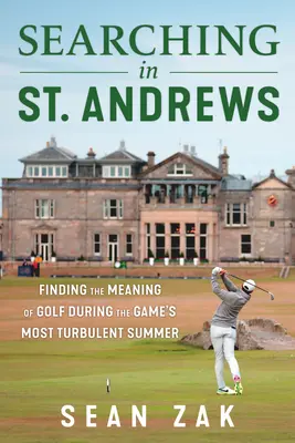 Searching in St. Andrews: Găsirea sensului golfului în timpul celei mai turbulente veri a jocului - Searching in St. Andrews: Finding the Meaning of Golf During the Game's Most Turbulent Summer