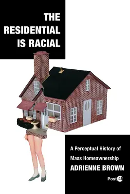 Locuința este rasială: O istorie perceptuală a proprietății de masă a locuințelor - The Residential Is Racial: A Perceptual History of Mass Homeownership