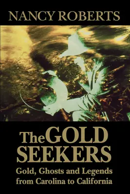 Căutătorii de aur: Aur, fantome și legende din Carolina până în California - The Gold Seekers: Gold, Ghosts and Legends from Carolina to California