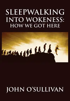 Sleepwalking Into Wokeness: Cum am ajuns aici - Sleepwalking Into Wokeness: How We Got Here